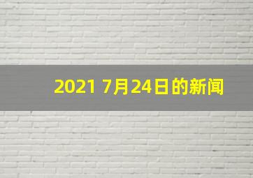 2021 7月24日的新闻